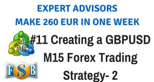 Part 11 – Creating a GBPUSD M15 Forex Trading Strategy – 2 | Create & Trade Expert Advisors