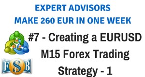 Part 7 – Creating a EURUSD M15 Forex Trading Strategy – 1 | Create & Trade Expert Advisors